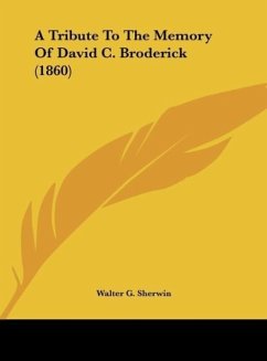 A Tribute To The Memory Of David C. Broderick (1860) - Sherwin, Walter G.