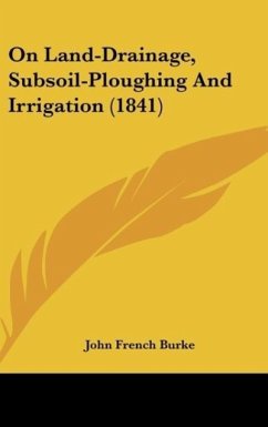 On Land-Drainage, Subsoil-Ploughing And Irrigation (1841) - Burke, John French