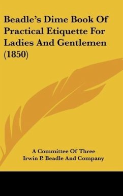 Beadle's Dime Book Of Practical Etiquette For Ladies And Gentlemen (1850) - A Committee Of Three; Irwin P. Beadle And Company