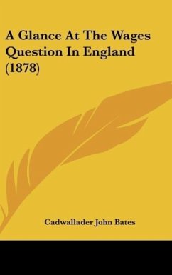 A Glance At The Wages Question In England (1878) - Bates, Cadwallader John