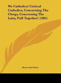 We Catholics! Critical Catholics, Concerning The Clergy, Concerning The Laity, Pull Together! (1885) - Burns And Oates