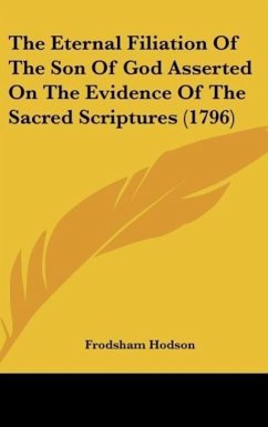 The Eternal Filiation Of The Son Of God Asserted On The Evidence Of The Sacred Scriptures (1796) - Hodson, Frodsham