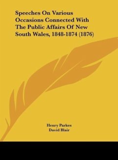 Speeches On Various Occasions Connected With The Public Affairs Of New South Wales, 1848-1874 (1876) - Parkes, Henry