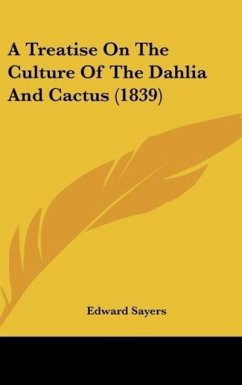 A Treatise On The Culture Of The Dahlia And Cactus (1839) - Sayers, Edward