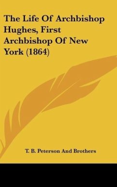 The Life Of Archbishop Hughes, First Archbishop Of New York (1864) - T. B. Peterson And Brothers