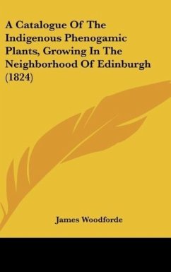A Catalogue Of The Indigenous Phenogamic Plants, Growing In The Neighborhood Of Edinburgh (1824) - Woodforde, James