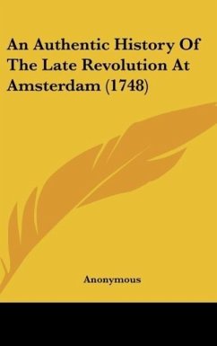An Authentic History Of The Late Revolution At Amsterdam (1748) - Anonymous