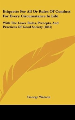 Etiquette For All Or Rules Of Conduct For Every Circumstance In Life - George Watson