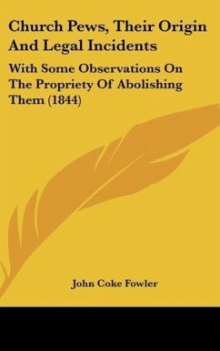 Church Pews, Their Origin And Legal Incidents - Fowler, John Coke