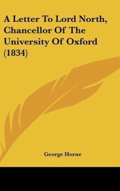 A Letter To Lord North, Chancellor Of The University Of Oxford (1834) - Horne, George
