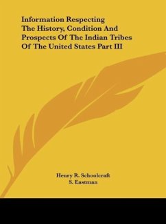 Information Respecting The History, Condition And Prospects Of The Indian Tribes Of The United States Part III - Schoolcraft, Henry R.