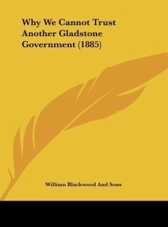 Why We Cannot Trust Another Gladstone Government (1885) - William Blackwood And Sons
