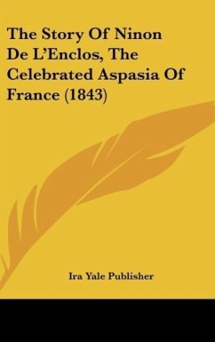 The Story Of Ninon De L'Enclos, The Celebrated Aspasia Of France (1843)