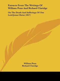 Extracts From The Writings Of William Penn And Richard Claridge