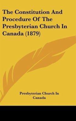 The Constitution And Procedure Of The Presbyterian Church In Canada (1879)