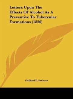 Letters Upon The Effects Of Alcohol As A Preventive To Tubercular Formations (1856) - Sanborn, Guilford D.