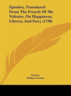 Epistles, Translated From The French Of Mr. Voltaire, On Happiness, Liberty, And Envy (1738) - Voltaire