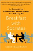 Breakfast with Socrates: An Extraordinary (Philosophical) Journey Through Your Ordinary Day