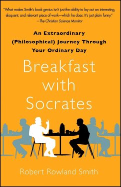 Breakfast with Socrates: An Extraordinary (Philosophical) Journey Through Your Ordinary Day - Smith, Robert Rowland