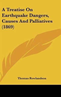 A Treatise On Earthquake Dangers, Causes And Palliatives (1869)