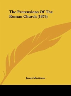 The Pretensions Of The Roman Church (1874) - Martineau, James