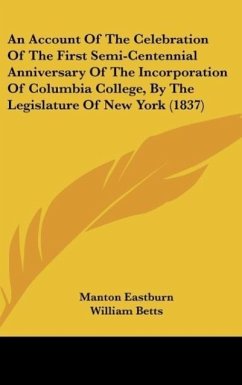 An Account Of The Celebration Of The First Semi-Centennial Anniversary Of The Incorporation Of Columbia College, By The Legislature Of New York (1837) - Eastburn, Manton; Betts, William; Russel, Gulielmus C.