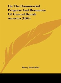 On The Commercial Progress And Resources Of Central British America (1864) - Hind, Henry Youle