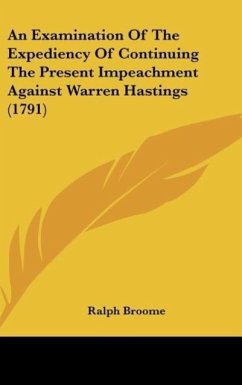 An Examination Of The Expediency Of Continuing The Present Impeachment Against Warren Hastings (1791) - Broome, Ralph