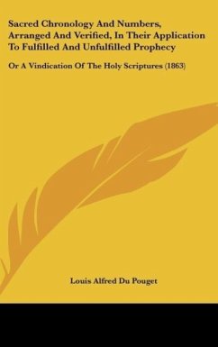Sacred Chronology And Numbers, Arranged And Verified, In Their Application To Fulfilled And Unfulfilled Prophecy - Pouget, Louis Alfred Du