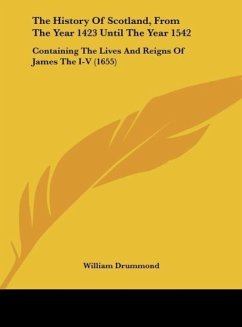 The History Of Scotland, From The Year 1423 Until The Year 1542 - Drummond, William