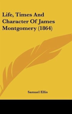 Life, Times And Character Of James Montgomery (1864) - Ellis, Samuel