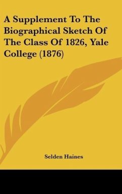 A Supplement To The Biographical Sketch Of The Class Of 1826, Yale College (1876) - Haines, Selden