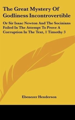 The Great Mystery Of Godliness Incontrovertible - Henderson, Ebenezer