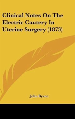 Clinical Notes On The Electric Cautery In Uterine Surgery (1873) - Byrne, John