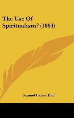 The Use Of Spiritualism? (1884) - Hall, Samuel Carter