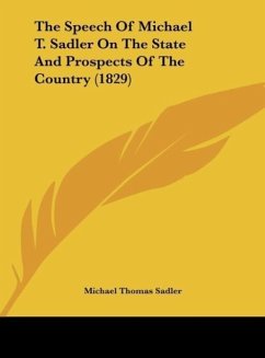 The Speech Of Michael T. Sadler On The State And Prospects Of The Country (1829) - Sadler, Michael Thomas