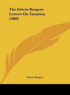 The Edwin Burgess Letters On Taxation (1860) - Burgess, Edwin