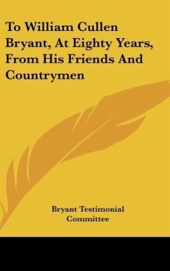 To William Cullen Bryant, At Eighty Years, From His Friends And Countrymen - Bryant Testimonial Committee