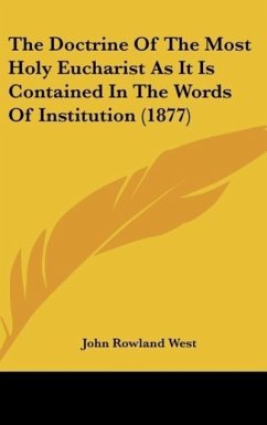 The Doctrine Of The Most Holy Eucharist As It Is Contained In The Words Of Institution (1877) - West, John Rowland