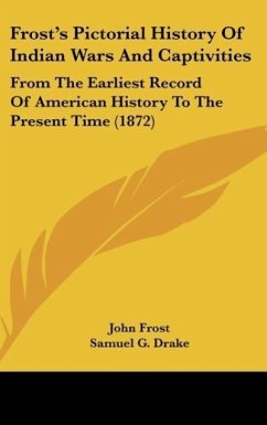 Frost's Pictorial History Of Indian Wars And Captivities - Frost, John; Drake, Samuel G.