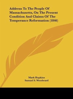 Address To The People Of Massachusetts, On The Present Condition And Claims Of The Temperance Reformation (1846) - Hopkins, Mark; Woodward, Samuel S.; Hoar, Samuel