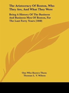 The Aristocracy Of Boston, Who They Are, And What They Were - One Who Knows Them; Wilson, Thomas L. V.