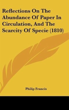 Reflections On The Abundance Of Paper In Circulation, And The Scarcity Of Specie (1810) - Francis, Philip