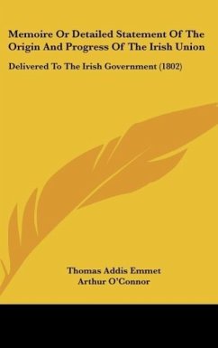 Memoire Or Detailed Statement Of The Origin And Progress Of The Irish Union - Emmet, Thomas Addis; O'Connor, Arthur; McNeven, William James