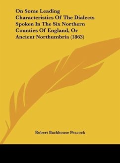 On Some Leading Characteristics Of The Dialects Spoken In The Six Northern Counties Of England, Or Ancient Northumbria (1863) - Peacock, Robert Backhouse