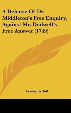 A Defense Of Dr. Middleton's Free Enquiry, Against Mr. Dodwell's Free Answer (1749)