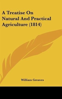 A Treatise On Natural And Practical Agriculture (1814) - Greaves, William