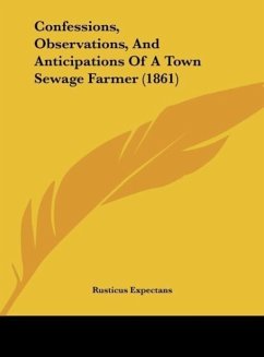 Confessions, Observations, And Anticipations Of A Town Sewage Farmer (1861)