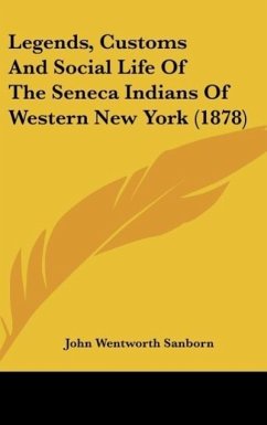 Legends, Customs And Social Life Of The Seneca Indians Of Western New York (1878) - Sanborn, John Wentworth