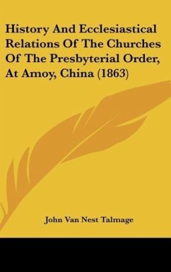 History And Ecclesiastical Relations Of The Churches Of The Presbyterial Order, At Amoy, China (1863) - Talmage, John Van Nest